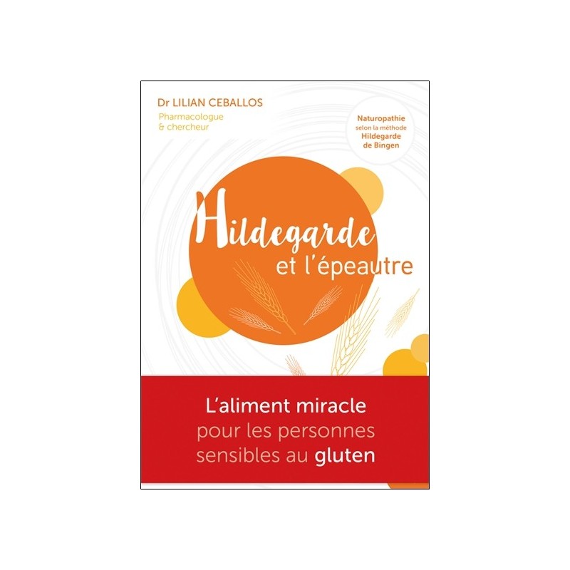 Hildegarde et l'épeautre - L'Aliment miracle pour les personnes sensibles au gluten 