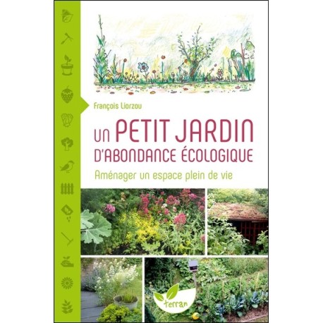 Un petit jardin d'abondance écologique - Aménager un espace plein de vie 