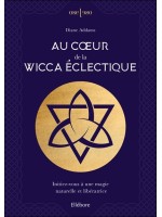 Au coeur de la Wicca éclectique - Initiez-vous à une magie naturelle et libératrice 