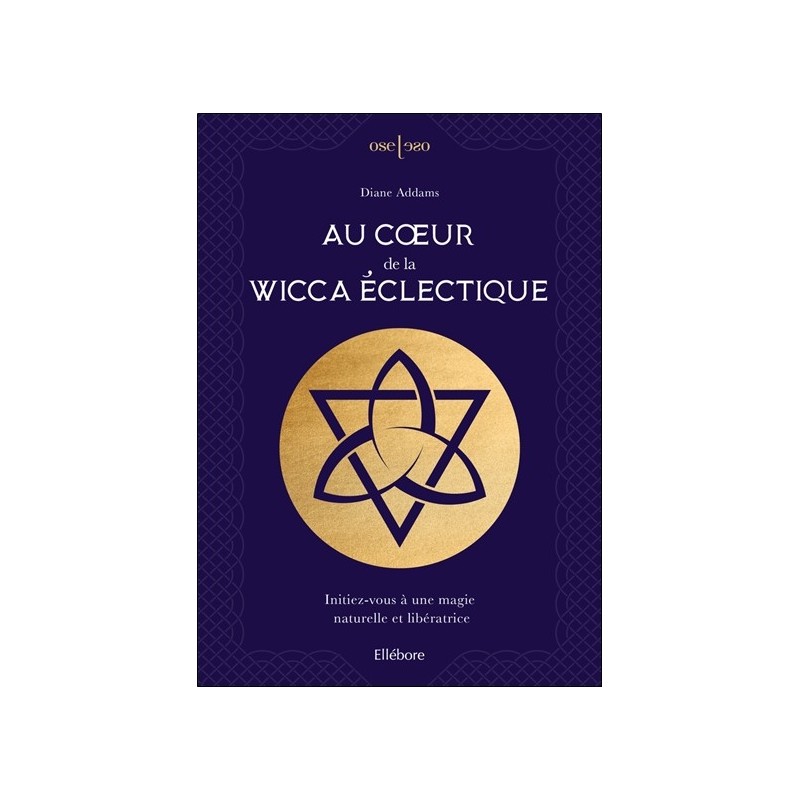 Au coeur de la Wicca éclectique - Initiez-vous à une magie naturelle et libératrice 