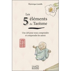 Les 5 éléments du Taoïsme - Une clef pour nous comprendre et comprendre les autres 