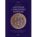 La mystique des cinq soleils aztèques - Renouez avec votre lumière intérieure grâce à la sagesse astrale 