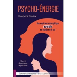 Psycho-Energie - Une expérience énergétique agrandie du monde et de soi - Manuel didactique & pratique 