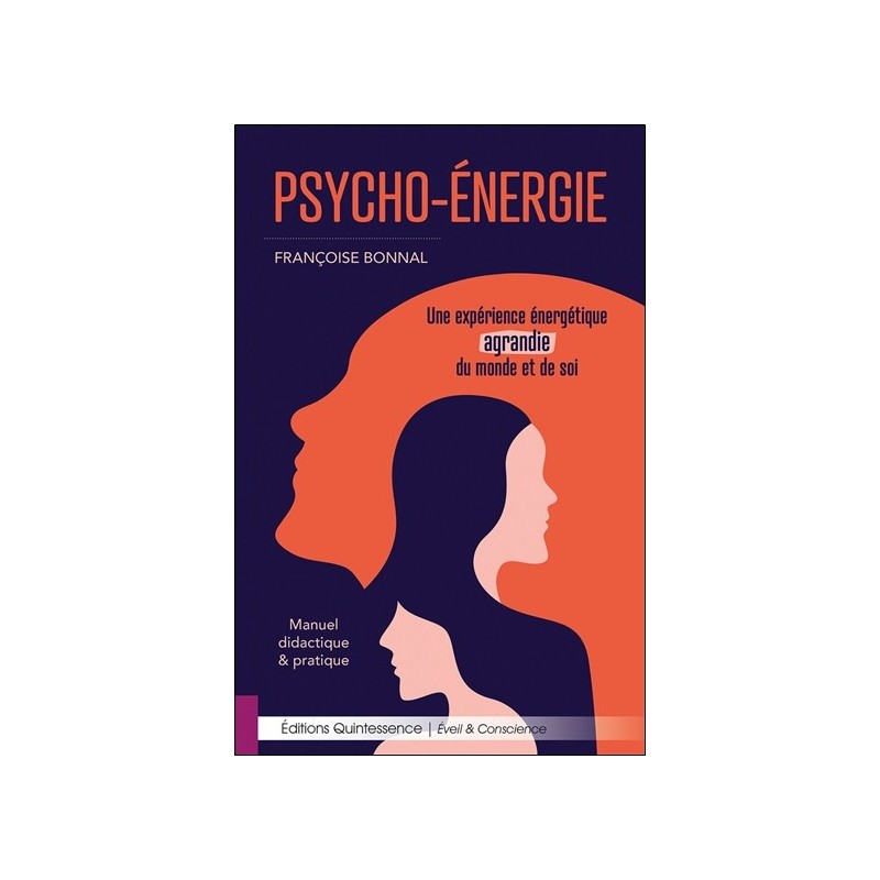 Psycho-Energie - Une expérience énergétique agrandie du monde et de soi - Manuel didactique & pratique 