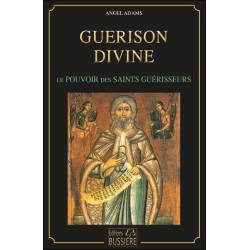 Guérison divine - Le pouvoirs des saints guérisseurs