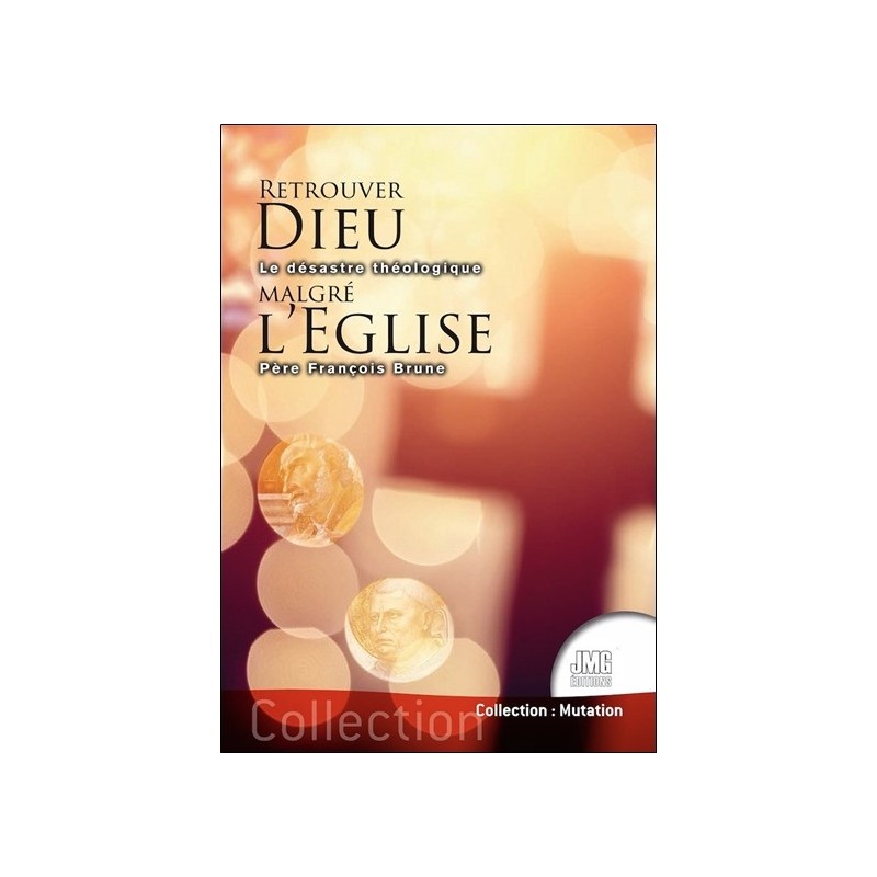 Retrouver Dieu malgré l'Eglise - Le désastre théologique 