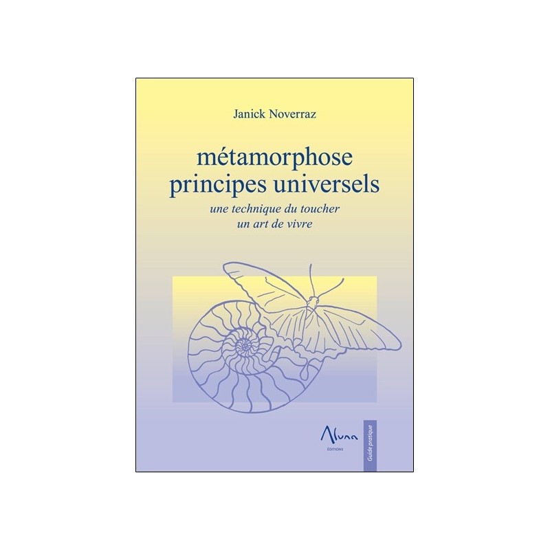 Métamorphose - Principes universels - Une technique du toucher - Un art de vivre 