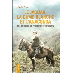 Le Jaguar, la Dame blanche et l'Anaconda - Une initiation en Amazonie colombienne 