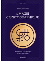 La magie cryptographique - Initiez-vous aux langages sacrés et occultes 