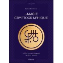 La magie cryptographique - Initiez-vous aux langages sacrés et occultes 