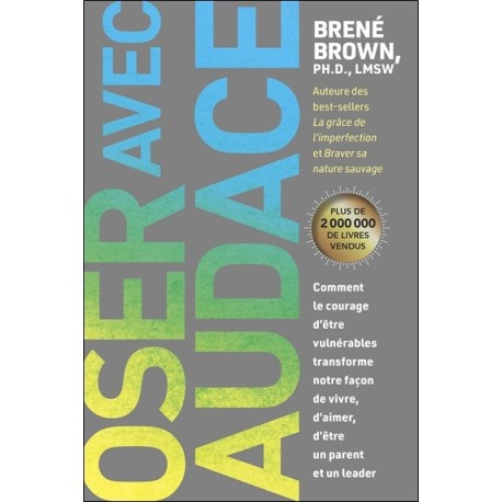 Oser avec audace - Comment le courage d'être vulnérables transforme notre façon de vivre, d'aimer, d'être un parent et un leader