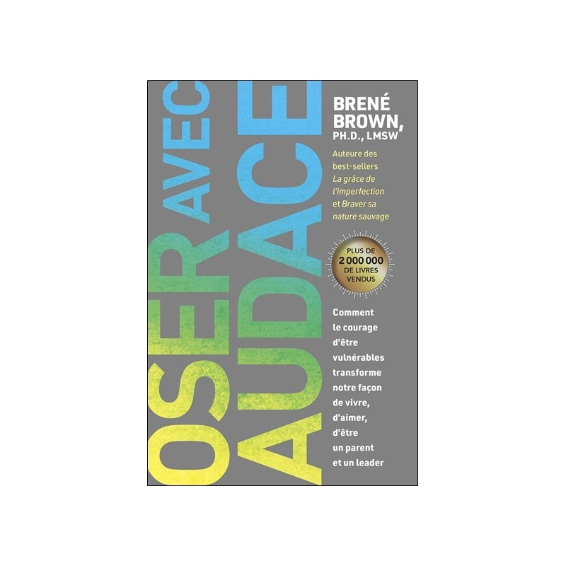 Oser avec audace - Comment le courage d'être vulnérables transforme notre façon de vivre, d'aimer, d'être un parent et un leader