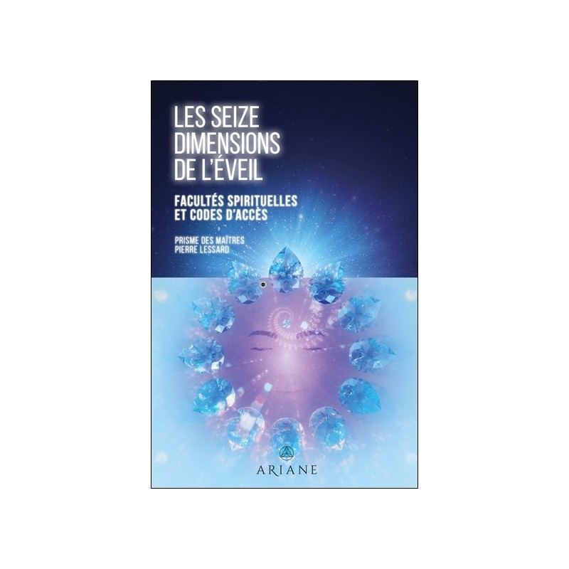 Les seize dimensions de l'éveil - Facultés spirituelles et codes d'accès 