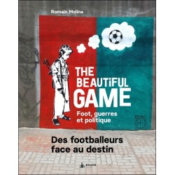 The beautiful game - Foot, guerres et politique - Des footballeurs face au destin 