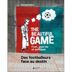 The beautiful game - Foot, guerres et politique - Des footballeurs face au destin