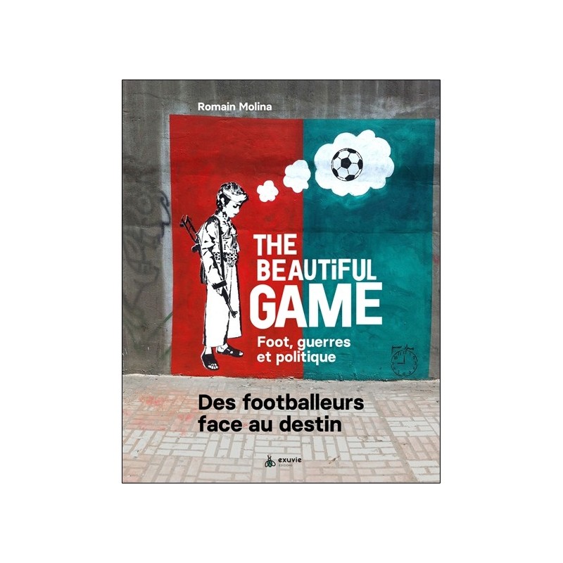 The beautiful game - Foot, guerres et politique - Des footballeurs face au destin 