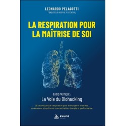 La respiration pour la maîtrise de soi - Guide pratique : La voie du Biohacking 