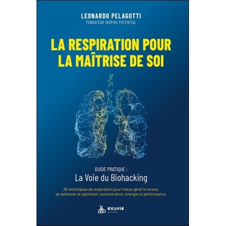 La respiration pour la maîtrise de soi - Guide pratique : La voie du Biohacking 