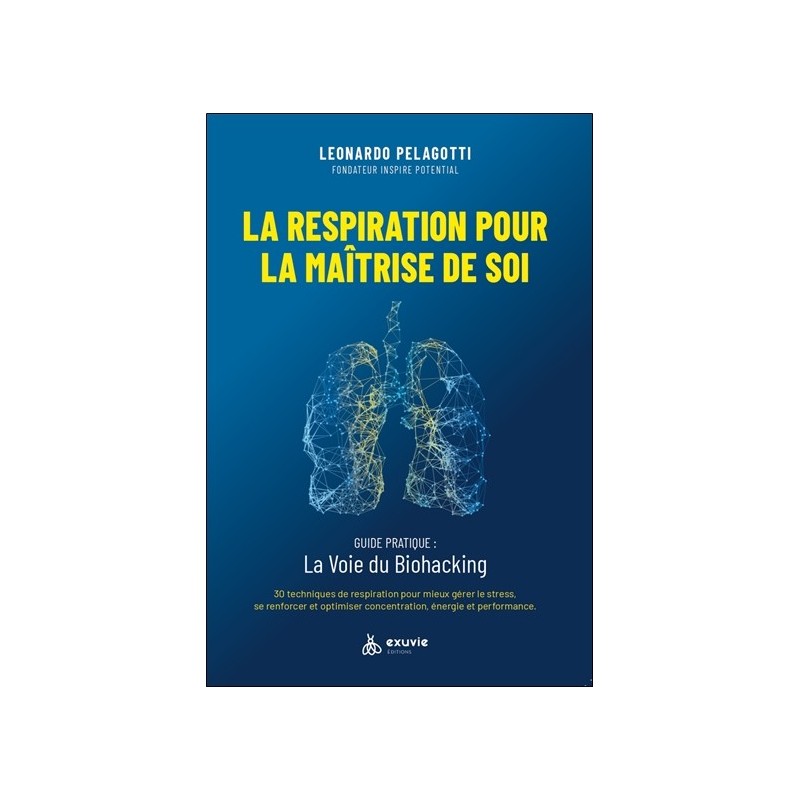 La respiration pour la maîtrise de soi - Guide pratique : La voie du Biohacking 