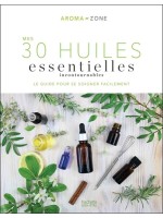 Mes 30 Huiles essentielles incontournables - Le guide pour se soigner facilement 