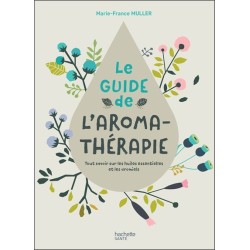 Le Guide de l'Aromathérapie - Tout savoir sur les huiles essentielles et les aromiels