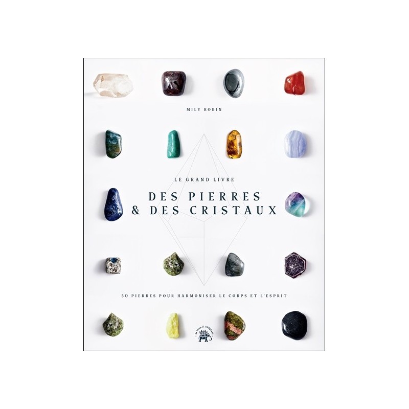 Le grand livre des pierres & des cristaux - 50 pierres pour harmoniser le corps et l'esprit 