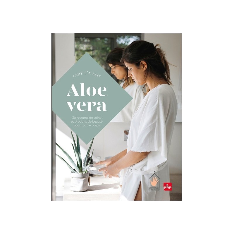 Aloe vera - 30 recettes de soins et produits de beauté pour tout le corps 