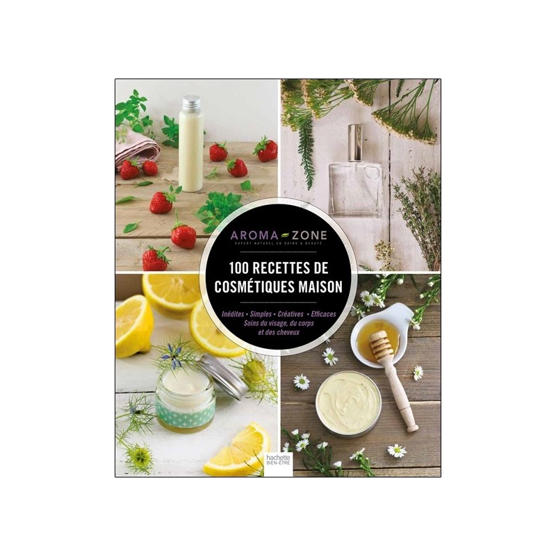 100 recettes de cosmétiques maison - Inédites - Simples Créatives - Efficaces 