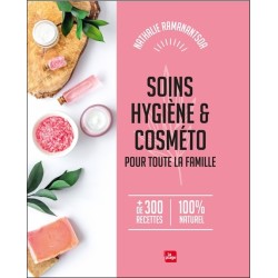 Soins, hygiène & Cosméto pour toute la famille - + de 300 recettes 100% naturel