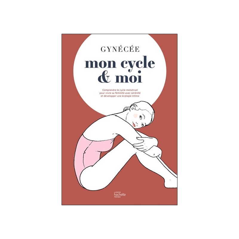 Mon cycle & moi - Comprendre le cycle menstruel pour vivre sa féminité avec sérénité 