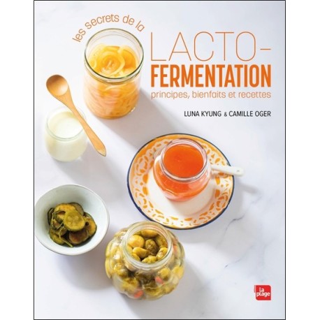 Les secrets de la lacto-fermentation - Principes, bienfaits et recettes 