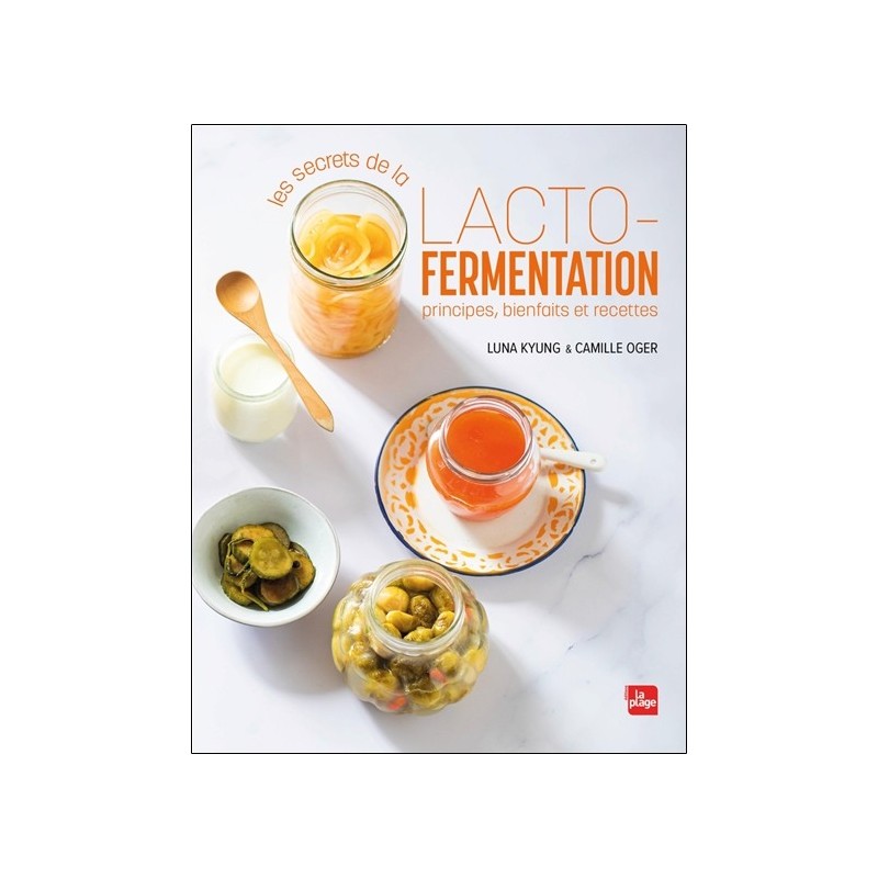 Les secrets de la lacto-fermentation - Principes, bienfaits et recettes 