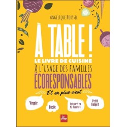 A table ! Le livre de cuisine à l'usage des familles écoresponsables 