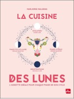 La cuisine des lunes - L'assiette idéale pour chaque phase de son cycle 