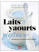 Laits et yaourts végétaux - Recettes pour une crémerie 100% végétale 