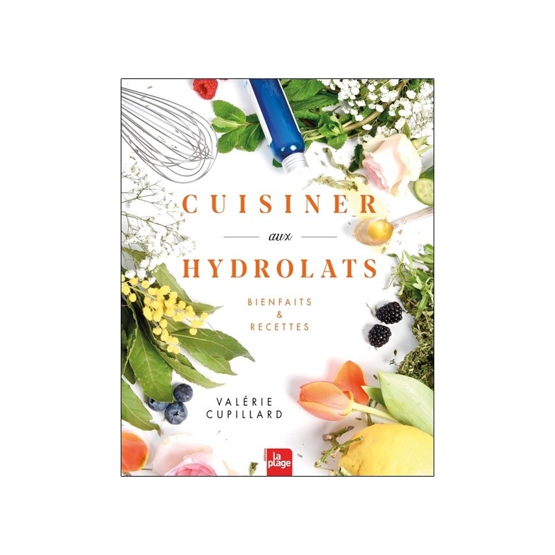 Cuisiner aux hydrolats - Bienfaits & recettes 