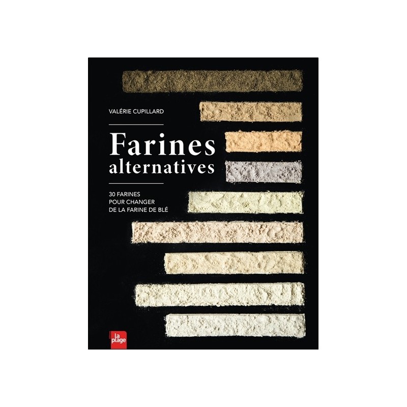 Farines alternatives - 30 farines pour changer de la farine de blé 