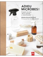 Adieu microbes ! Produits et soins 100% naturels et désinfectants 
