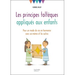 Les principes toltèques appliqués aux enfants - Pour un mode de vie en harmonie avec soi-même et les autres 