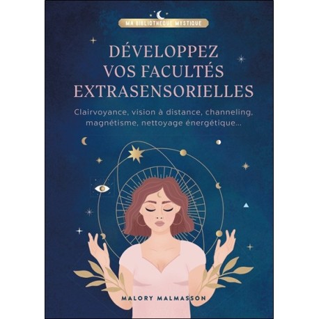 Développez vos facultés extrasensorielles - Clairvoyance, vision à distance, channeling, magnétisme, nettoyage énergétique 