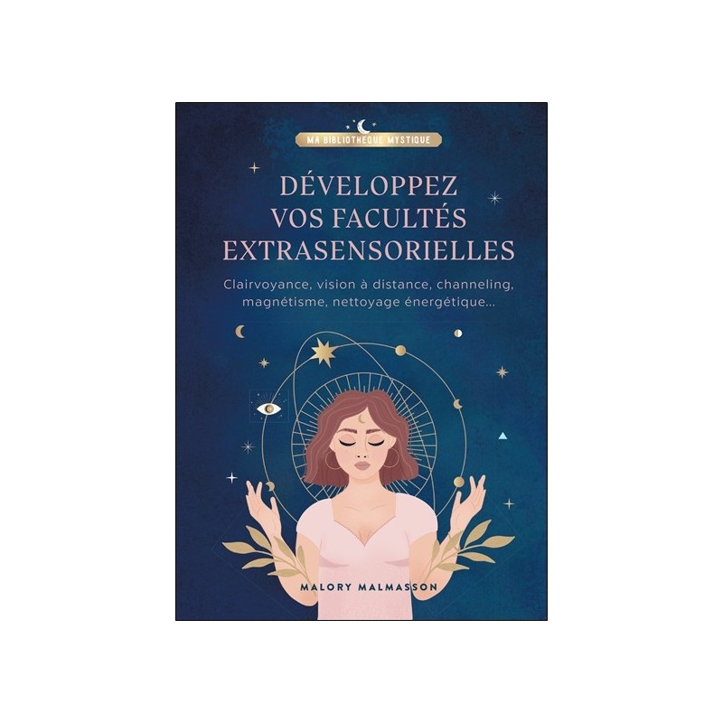 Développez vos facultés extrasensorielles - Clairvoyance, vision à distance, channeling, magnétisme, nettoyage énergétique 