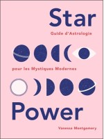 Star Power - Guide d'astrologie pour les Mystiques Modernes 