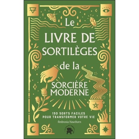 Le Livre de sortilèges de la sorcière moderne - 130 sorts faciles pour transformer votre vie 