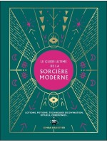 Le guide ultime de la sorcière moderne - Lotions, potions, techniques de divination, rituels, cérémonies... 