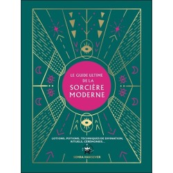 Le guide ultime de la sorcière moderne - Lotions, potions, techniques de divination, rituels, cérémonies... 
