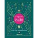 Le guide ultime de la sorcière moderne - Lotions, potions, techniques de divination, rituels, cérémonies... 